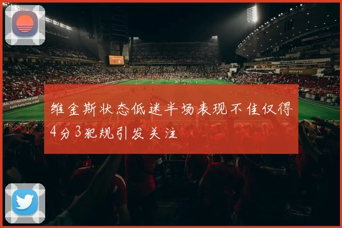维金斯状态低迷半场表现不佳仅得4分3犯规引发关注