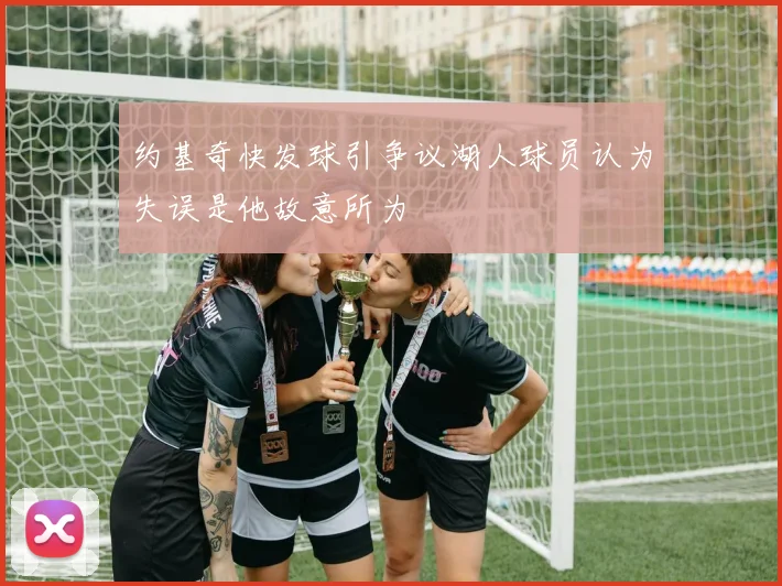 约基奇快发球引争议湖人球员认为失误是他故意所为